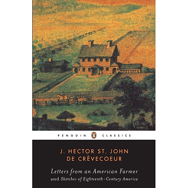 Letters from an American Farmer and Sketches of Eighteenth-Century Ameri, J. Hecor St. John de Crèvecoeur