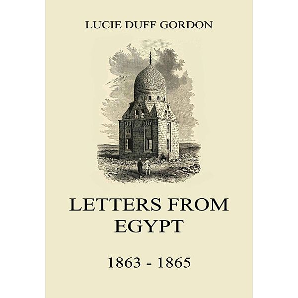 Letters From Egypt, 1863 - 1865, Lucie Duff Gordon