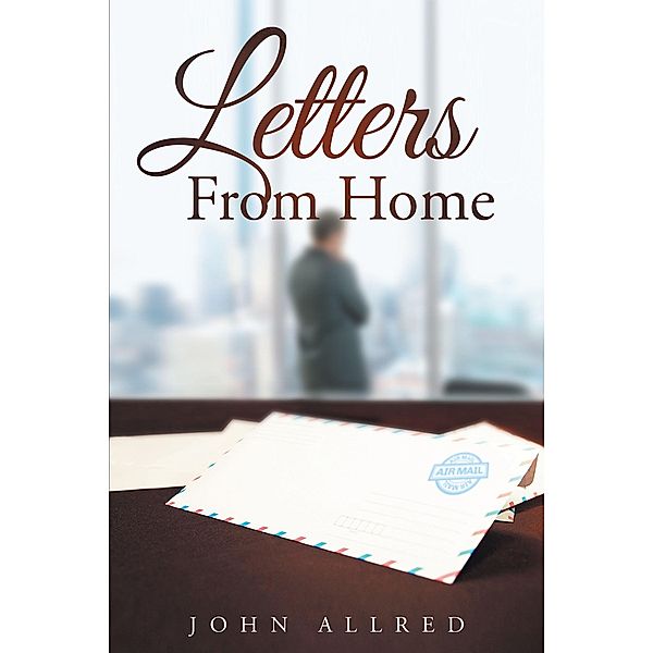 Letters From Home / Christian Faith Publishing, Inc., John Allred