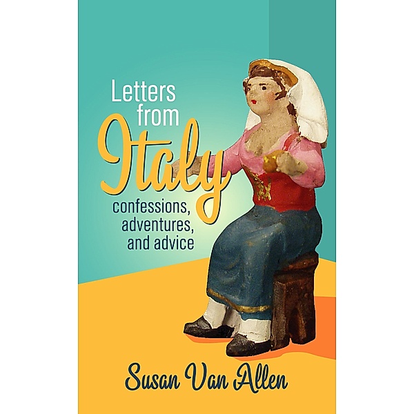 Letters from Italy: Confessions, Adventures, and Advice / Susan Van Allen, Susan van Allen
