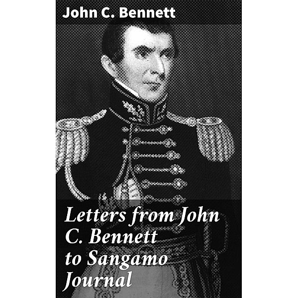 Letters from John C. Bennett to Sangamo Journal, John C. Bennett