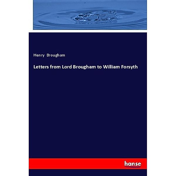 Letters from Lord Brougham to William Forsyth, Henry Brougham
