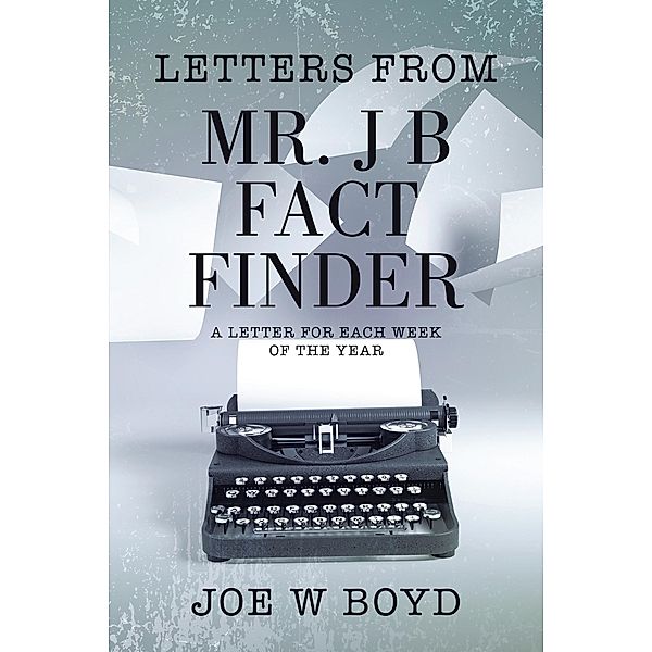 Letters from Mr. J B Fact Finder, Joe W Boyd