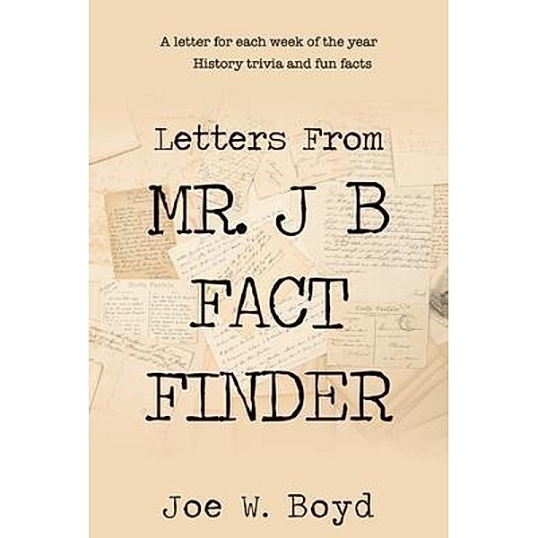 Letters from Mr. J B Fact Finder / Joe W. Boyd, Joe W. Boyd