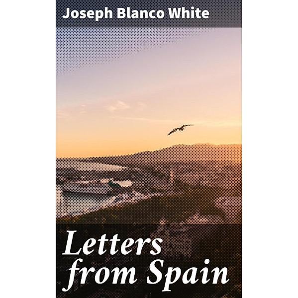 Letters from Spain, Joseph Blanco White