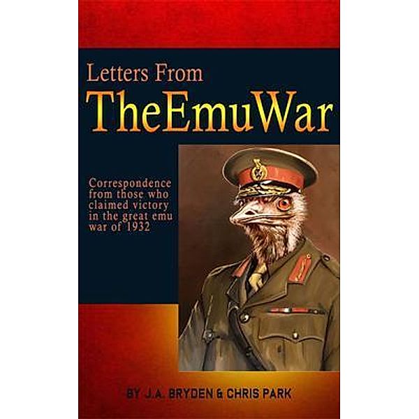 Letters from the emu war, J. A. Bryden, Chris Park