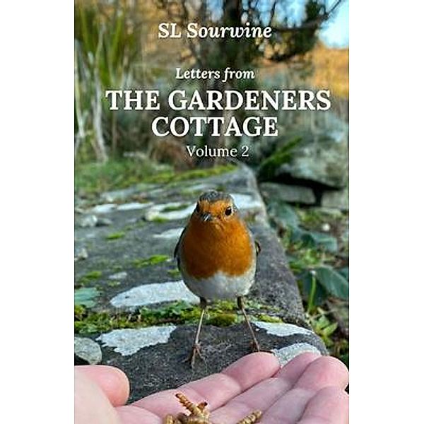 Letters from the Gardeners Cottage             Volume 2, S L Sourwine