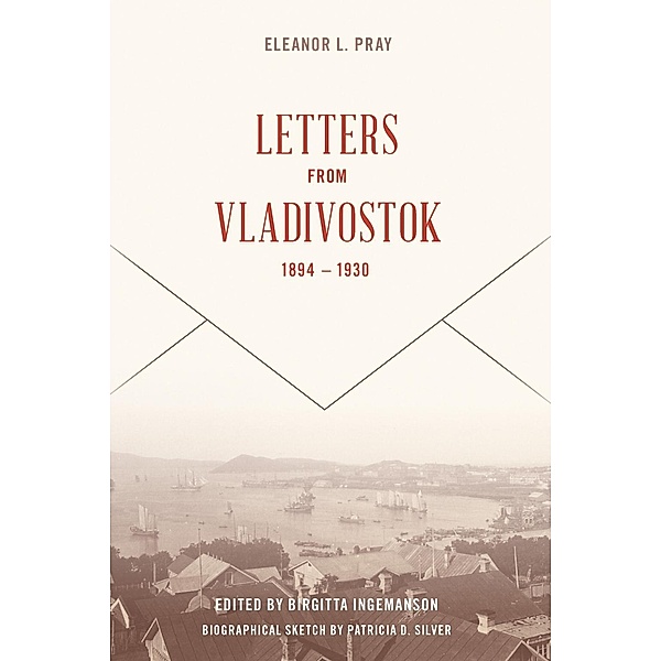 Letters from Vladivostock, 1894-1930, Eleanor L. Pray