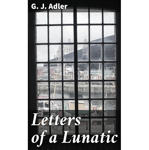 Letters of a Lunatic, G. J. Adler