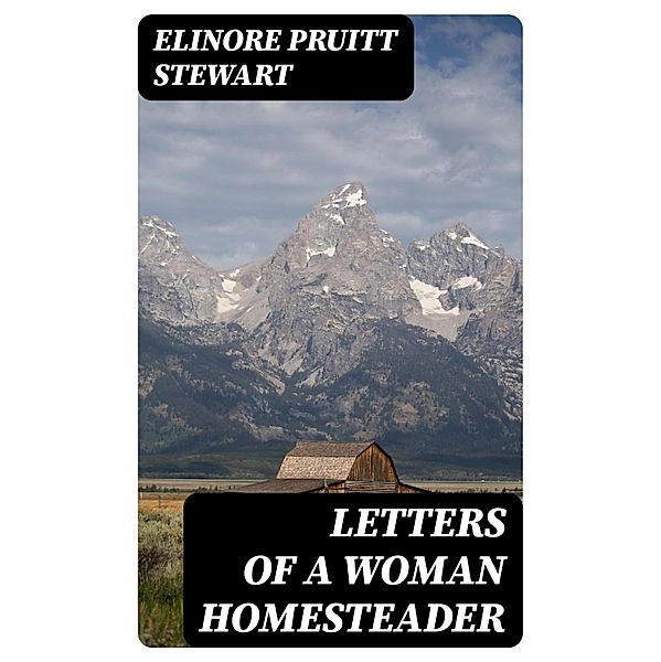 Letters of a Woman Homesteader, Elinore Pruitt Stewart