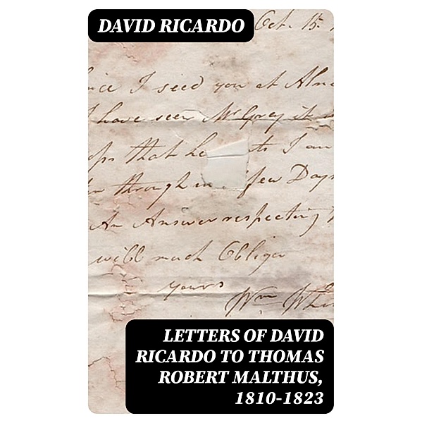 Letters of David Ricardo to Thomas Robert Malthus, 1810-1823, David Ricardo