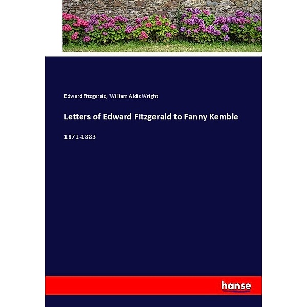Letters of Edward Fitzgerald to Fanny Kemble, Edward Fitzgerald, William Aldis Wright