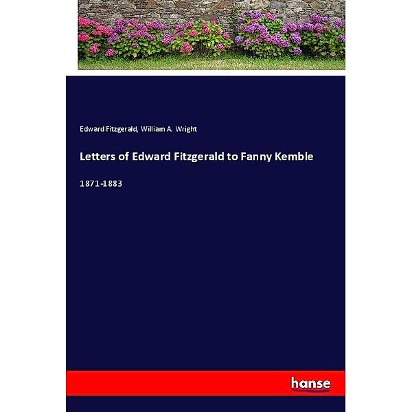 Letters of Edward Fitzgerald to Fanny Kemble, Edward Fitzgerald, William A. Wright