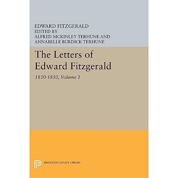 Letters of Edward Fitzgerald, Volume 1 / Princeton Legacy Library, Edward Fitzgerald