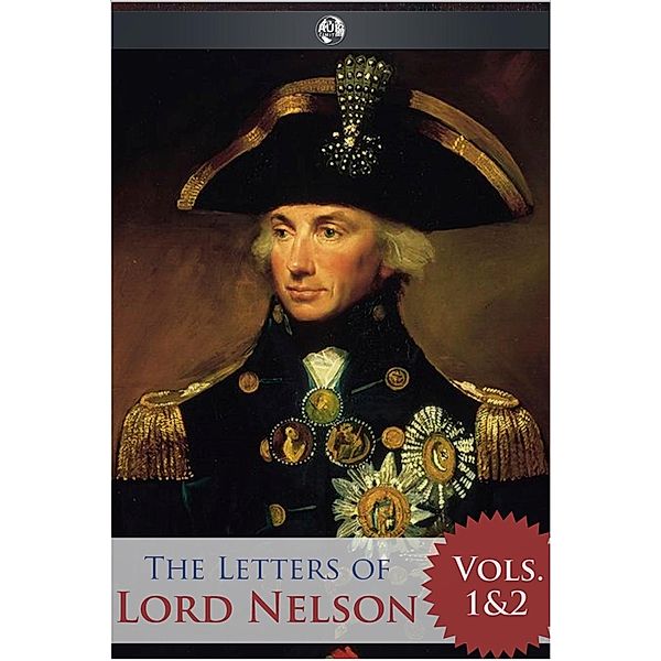 Letters of Lord Nelson - Volumes 1 and 2, Horatio Nelson