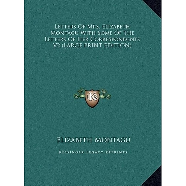 Letters Of Mrs. Elizabeth Montagu With Some Of The Letters Of Her Correspondents V2 (LARGE PRINT EDITION), Elizabeth Montagu