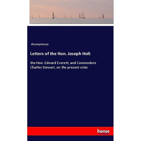 Letters of the Hon. Joseph Holt, Anonym