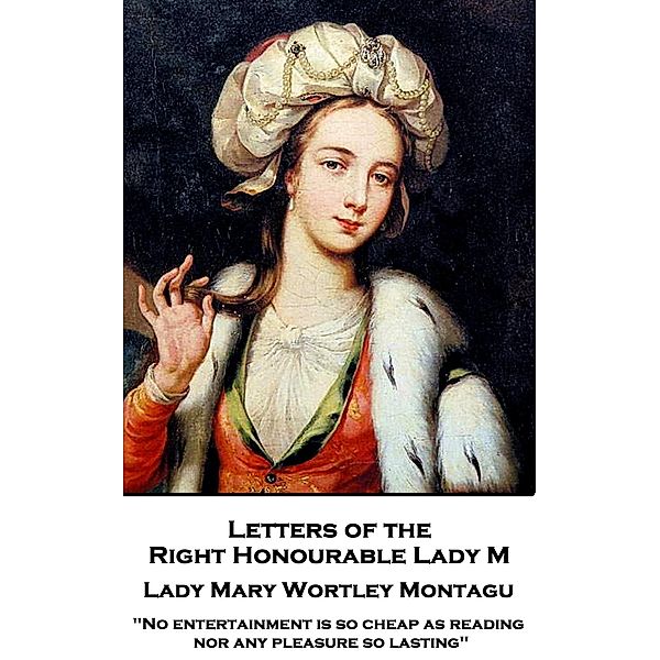 Letters of the Right Honourable Lady M, Lady Mary Wortley Montagu