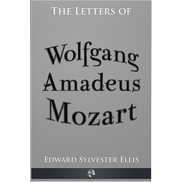 Letters of Wolfgang Amadeus Mozart, Edward Sylvester Ellis