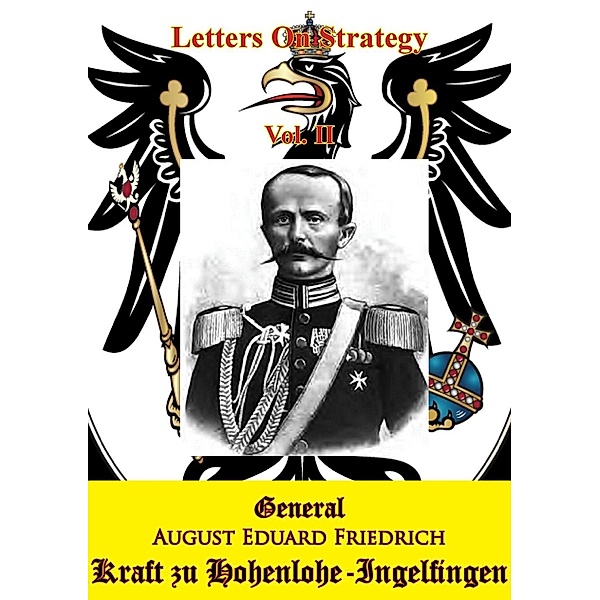 Letters On Strategy Vol. II [Illustrated Edition], General August Eduard Friedrich Kraft Zu Hohenlohe-Ingelfingen