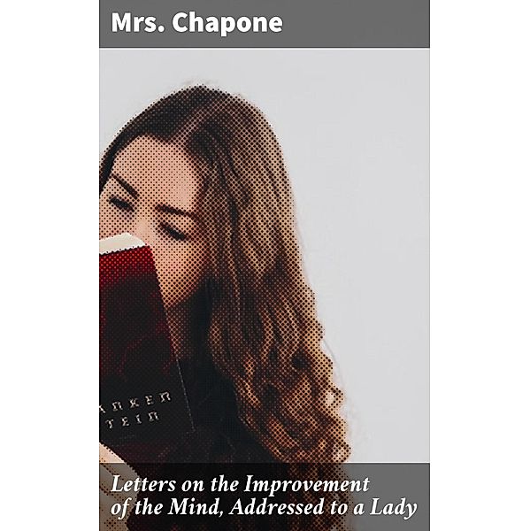 Letters on the Improvement of the Mind, Addressed to a Lady, Chapone