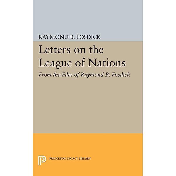 Letters on the League of Nations / Princeton Legacy Library Bd.1960, Raymond Blaine Fosdick
