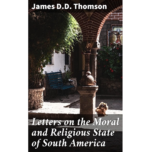 Letters on the Moral and Religious State of South America, James D. D. Thomson