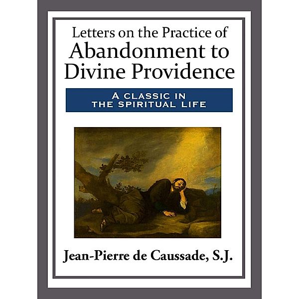 Letters on the Practice of Abandonment to Divine Providence, S. J. de Caussade