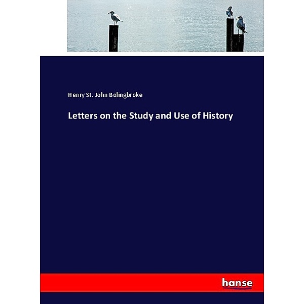 Letters on the Study and Use of History, Henry St. John Bolingbroke