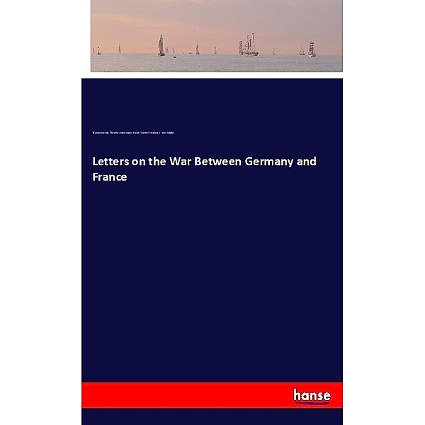 Letters on the War Between Germany and France, Thomas Carlyle, Theodor Mommsen, David Friedrich Strauss, F. Max Müller