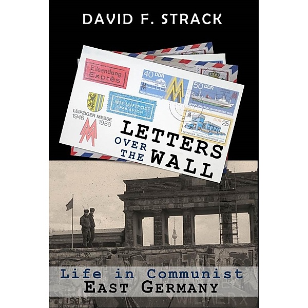 Letters Over The Wall: Life in Communist East Germany, David F. Strack