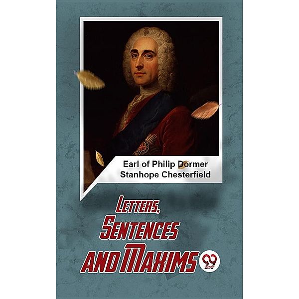 Letters, Sentences And Maxims,, Earl Of Philip Dormer Stanhope Chesterfield