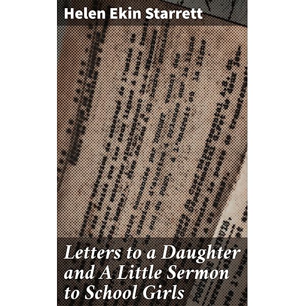 Letters to a Daughter and A Little Sermon to School Girls, Helen Ekin Starrett