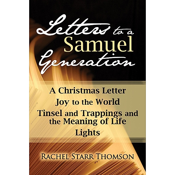Letters to a Samuel Generation: A Christmas Letter, Joy to the World, Tinsel and Trappings and the Meaning of Life, Lights / Rachel Starr, Rachel Starr