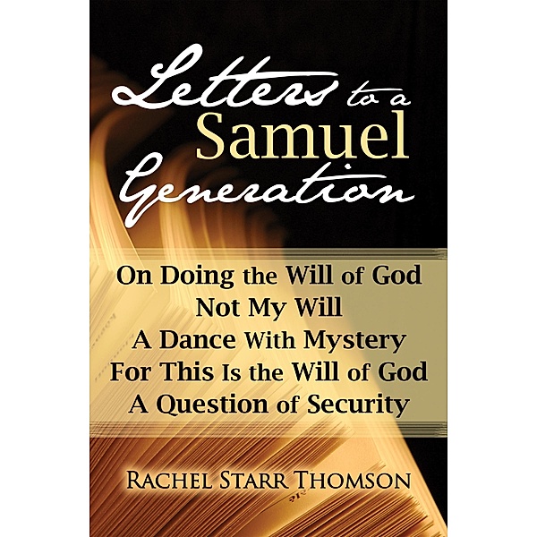 Letters to a Samuel Generation: On Doing the Will of God, Not My Will, A Dance With Mystery, For This Is the Will of God, A Question of Security / Rachel Starr, Rachel Starr