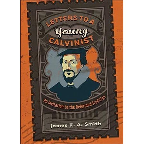 Letters to a Young Calvinist, James K. A. Smith