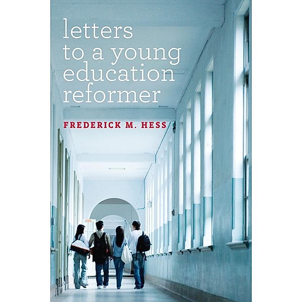 Letters to a Young Education Reformer / Educational Innovations Series, Frederick M. Hess