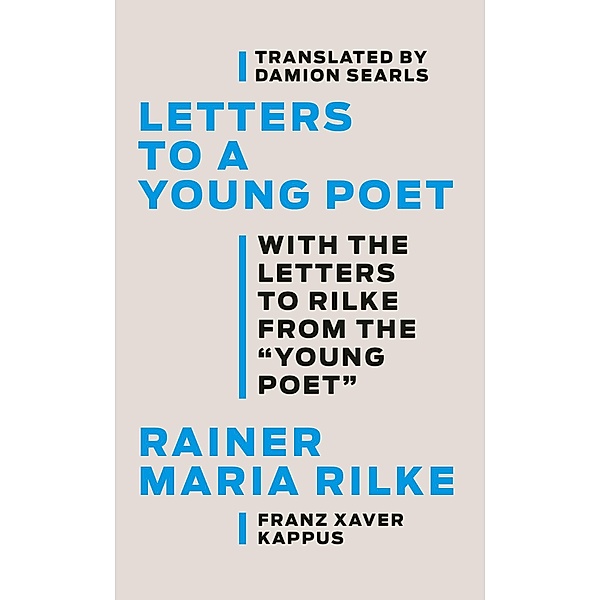 Letters to a Young Poet: With the Letters to Rilke from the ''Young Poet'', Rainer Maria Rilke, Franz Xaver Kappus, Damion Searls
