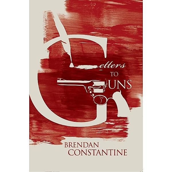 Letters to Guns, Brendan Constantine