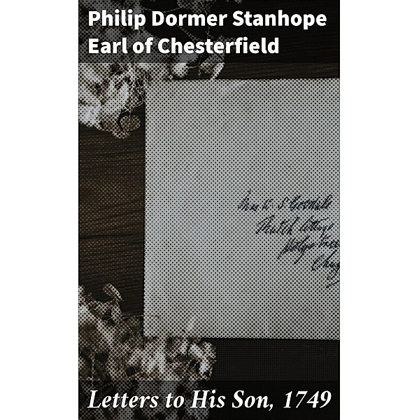 Letters to His Son, 1749, Philip Dormer Stanhope Chesterfield