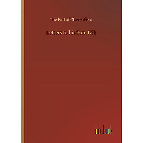 Letters to his Son, 1751, The Earl of Chesterfield