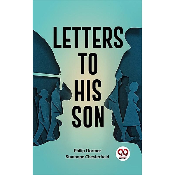 Letters To His Son, Philip Dormer Stanhope Chesterfield