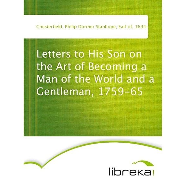 Letters to His Son on the Art of Becoming a Man of the World and a Gentleman, 1759-65, Philip Dormer Stanhope Chesterfield