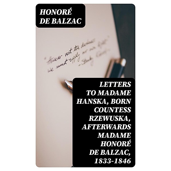 Letters to Madame Hanska, born Countess Rzewuska, afterwards Madame Honoré de Balzac, 1833-1846, Honoré de Balzac