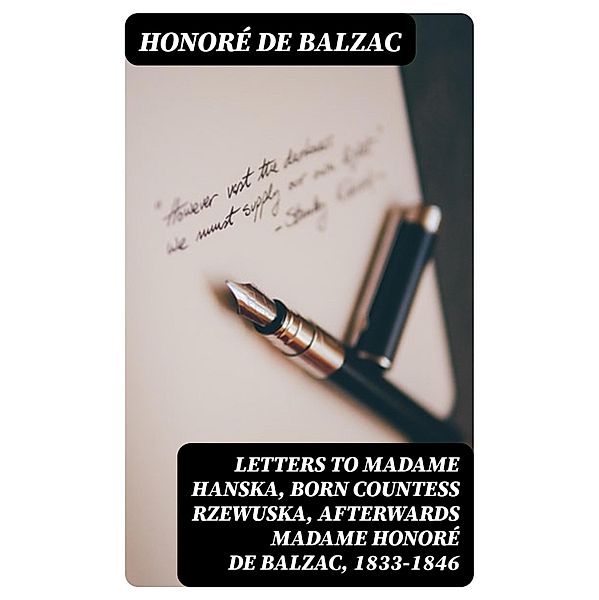 Letters to Madame Hanska, born Countess Rzewuska, afterwards Madame Honoré de Balzac, 1833-1846, Honoré de Balzac