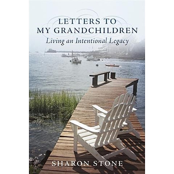 Letters to My Grandchildren - Living an Intentional Legacy, Sharon Stone