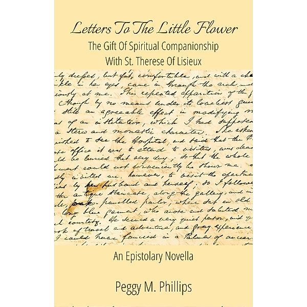 Letters To The Little Flower - The Gift of Spiritual Companionship With St. Therese of Lisieux, Peggy M. Phillips