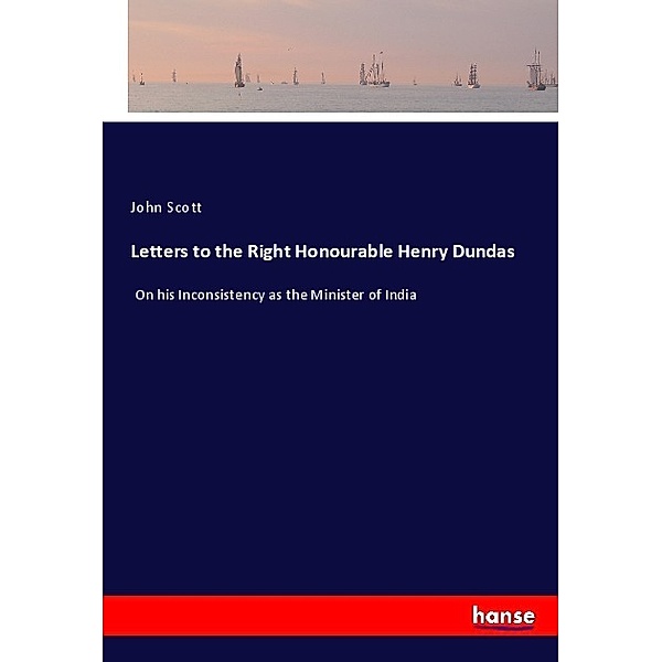 Letters to the Right Honourable Henry Dundas, John Scott