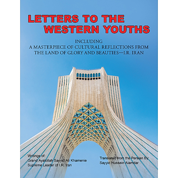 Letters to the Western Youths Including a Masterpiece of Cultural Reflections from the Land of Glory and Beauties—I.R. Iran, Sayyid Hussein Alamdar