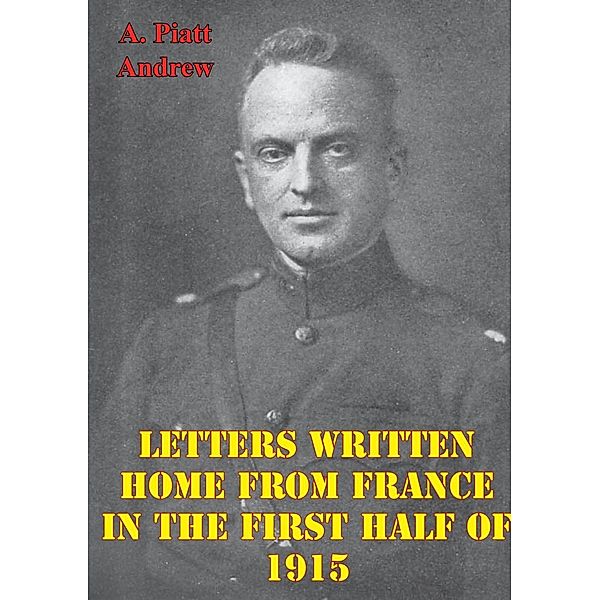 Letters Written Home From France In The First Half Of 1915, A. Piatt Andrew